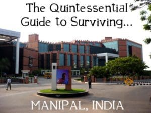 The Quintessential Guide to Surviving Manipal, India