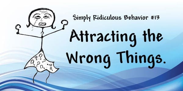 Attracting all the wrong things is easier than you think.