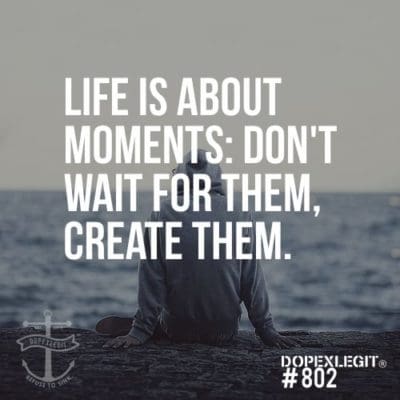 Life-Is-About-Moments-Dont-Wait-For-Them-Create-Them